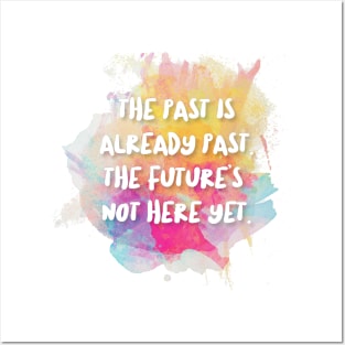 The Past Is Already Past. The Future's Not Here Yet. Posters and Art